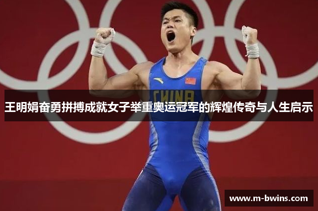 王明娟奋勇拼搏成就女子举重奥运冠军的辉煌传奇与人生启示