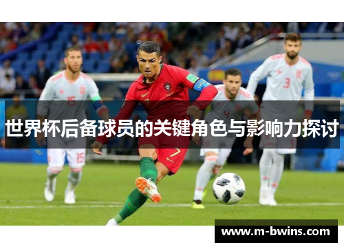 世界杯后备球员的关键角色与影响力探讨