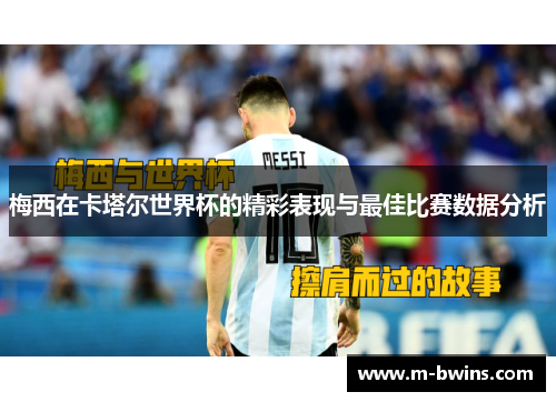 梅西在卡塔尔世界杯的精彩表现与最佳比赛数据分析