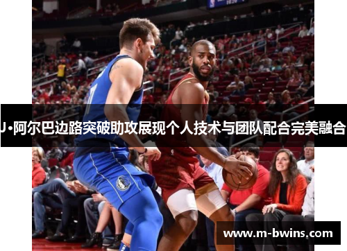 J·阿尔巴边路突破助攻展现个人技术与团队配合完美融合