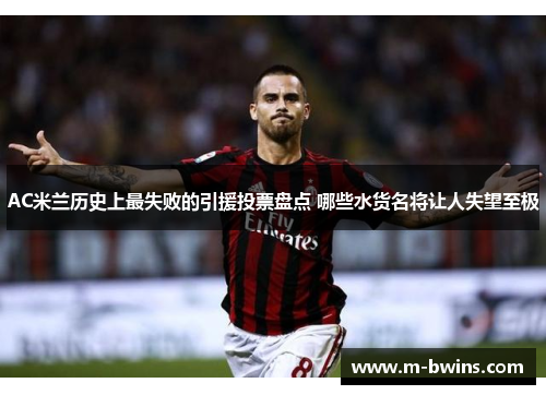 AC米兰历史上最失败的引援投票盘点 哪些水货名将让人失望至极