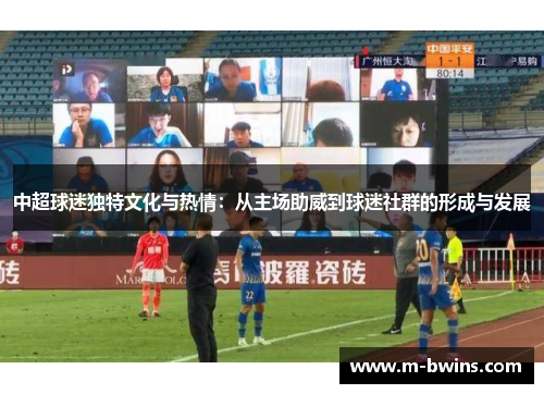 中超球迷独特文化与热情：从主场助威到球迷社群的形成与发展