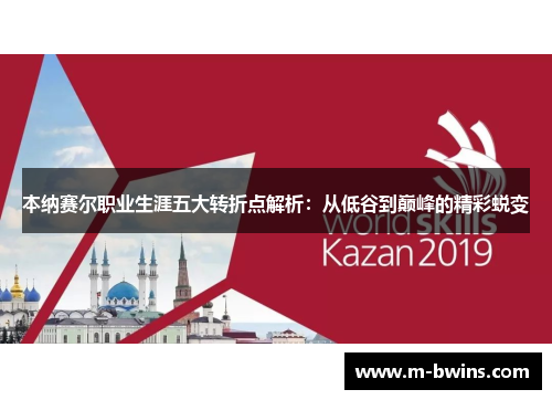本纳赛尔职业生涯五大转折点解析：从低谷到巅峰的精彩蜕变
