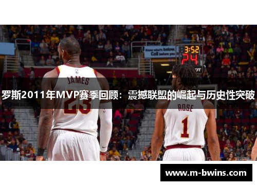 罗斯2011年MVP赛季回顾：震撼联盟的崛起与历史性突破