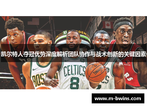 凯尔特人夺冠优势深度解析团队协作与战术创新的关键因素
